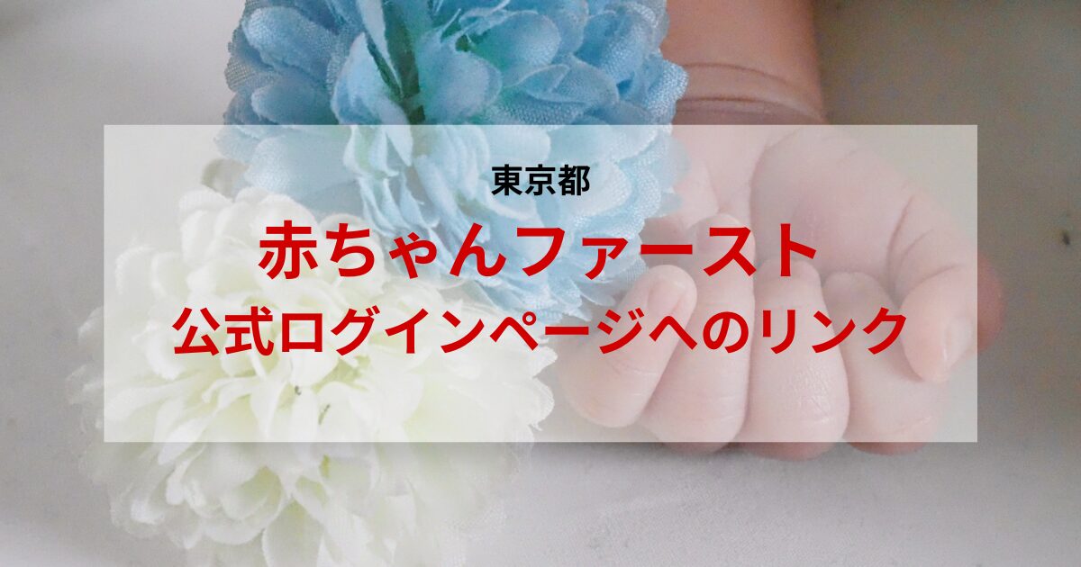 東京都】出産・子育て応援事業 | 赤ちゃんファースト 公式ログインページのリンク | 家事の疑問 マニュアル化計画